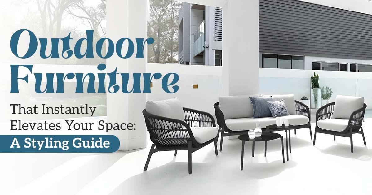 Outdoor Furniture That Instantly Elevates Your Space: A Styling Guide